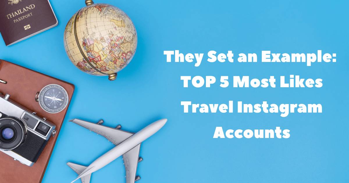 They Set an Example TOP 5 Most Likes Travel Instagram Accounts